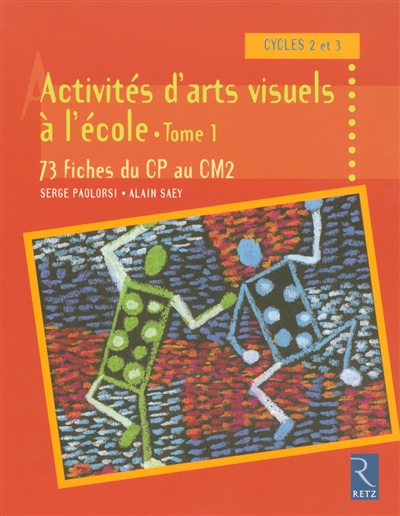 Activités d'arts visuels à l'école : cycles 2 et 3. Vol. 1. 73 fiches d'activités du CP au CM2