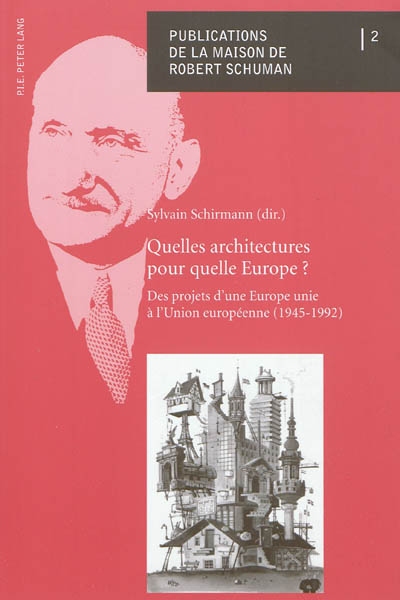 Quelles architectures pour quelle Europe ? : des projets d'une Europe unie à l'Union européenne (1945-1992)