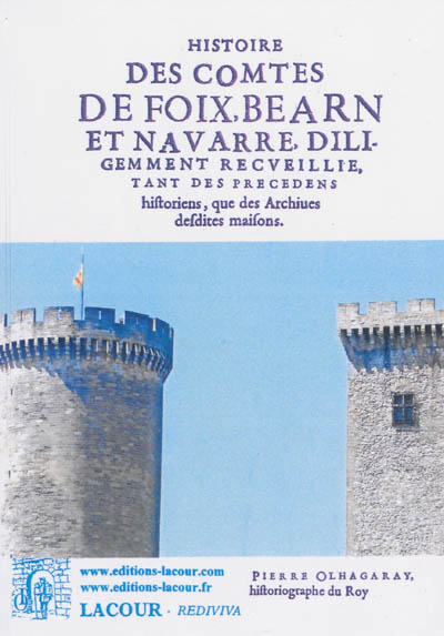 Histoire des comtes de Foix, Béarn et Navarre, diligemment recueillie, tant des précédens historiens, que des archives desdites maisons, en laquelle est exactement monstrée l'origine, accroissemens, alliances, d'icelles, genealogies,... d'icelles jusques à Henry III...
