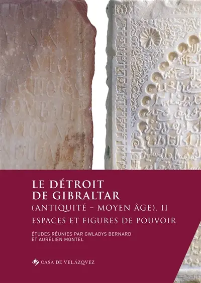 Le détroit de Gibraltar (Antiquité-Moyen Age). Vol. 2. Espaces et figures de pouvoir