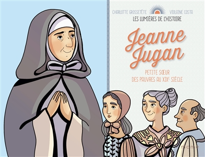 Jeanne Jugan : petite soeur des pauvres au XIXe siècle