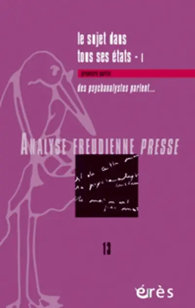 Analyse freudienne presse, n° 13. Le sujet dans tous ses états, 1 : des psychanalystes parlent...