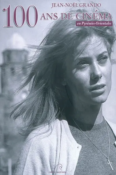 Cent ans de cinéma en Pyrénées-Orientales : histoires et secrets de tournages