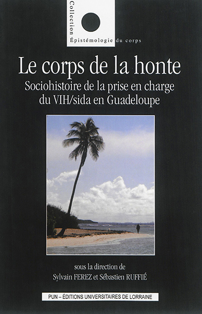 Le corps de la honte : sociohistoire de la prise en charge du VIH-sida en Guadeloupe