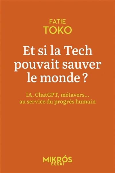 Et si la tech pouvait sauver le monde ? : IA, ChatGPT, métavers... : au service du progrès humain