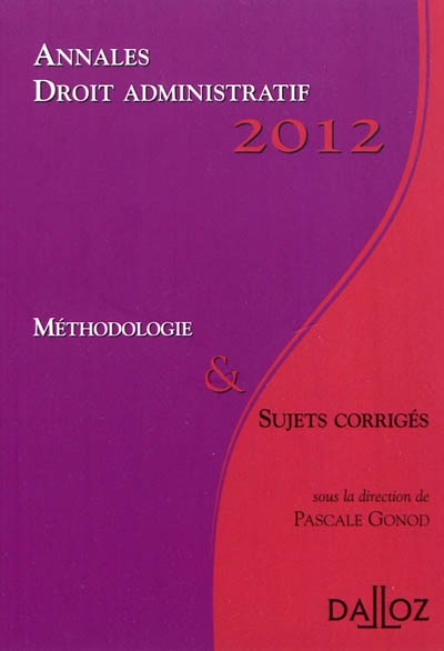 Droit administratif, 2012 : méthodologie & sujets corrigés
