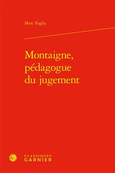Montaigne, pédagogue du jugement Montaigne, pédagogue du jugement