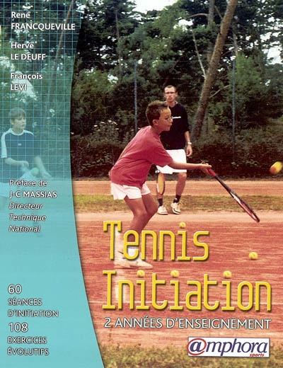 Tennis initiation : approche dynamique et évolutive de l'enseignement du tennis : deux années d'enseignement, 60 séances d'initiation, 108 exercices évolutifs