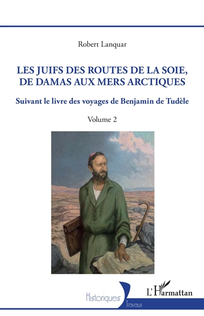 Les Juifs des routes de la soie, de Damas aux mers Arctiques : suivant le livre des voyages de Benjamin de Tudèle. Vol. 2