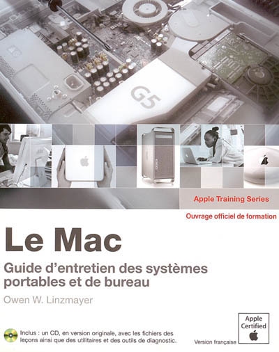 Le Mac : guide d'entretien pour les systèmes portables et de bureau : ouvrage d'auto-formation Apple