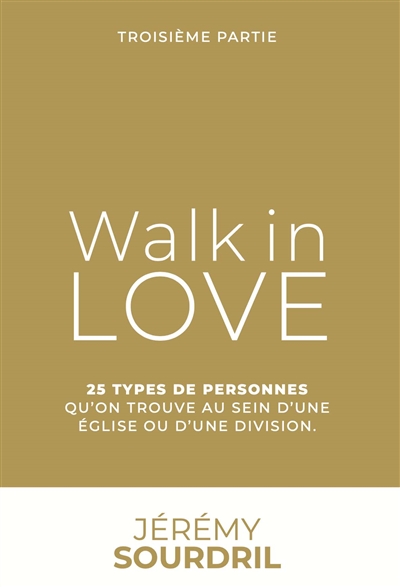 Walk in love. Vol. 3. 25 types de personnes que l'on trouve au sein d'une Eglise ou d'une division - Jérémy Sourdril