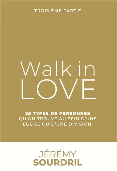 Walk in love. Vol. 3. 25 types de personnes qu'on trouve au sein d'une Eglise ou d'une division