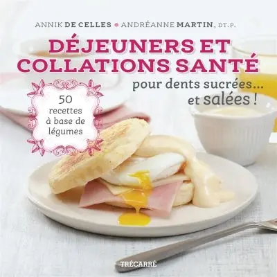 Déjeuners et collations santé pour dents sucrées... et salées ! : 50 recettes à base de légumes