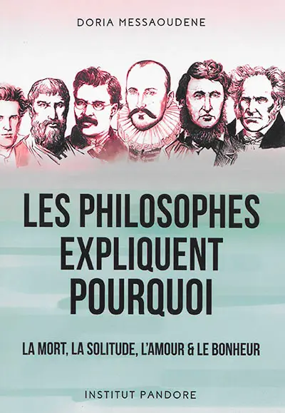 Les philosophes expliquent pourquoi : la mort, la solitude, l'amour & le bonheur