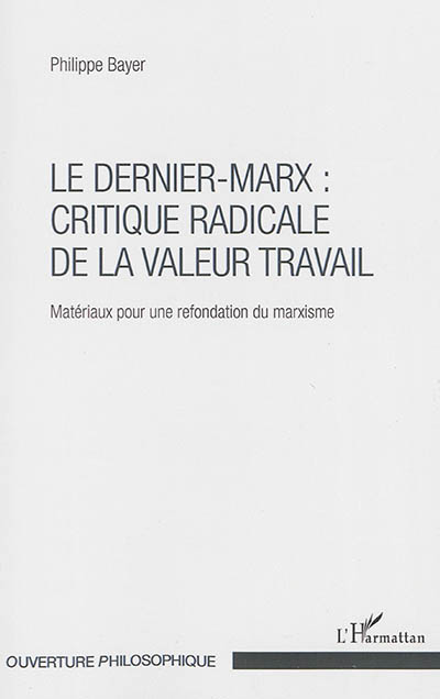 Le dernier-Marx : critique radicale de la valeur travail : matériaux pour une refondation du marxisme