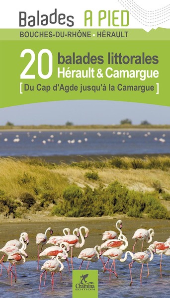 Bouche-du-Rhône, Gard, Hérault : 20 balades littorales Hérault & Camargue : du cap d'Agde jusqu'à la Camargue