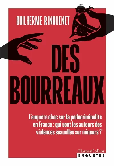 Des bourreaux : l'enquête choc sur la pédocriminalité en France : qui sont les auteurs des violences sexuelles sur mineurs ?