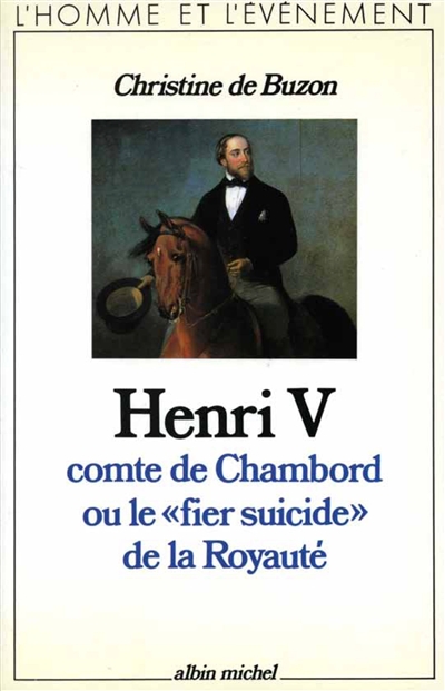 Henri V, comte de Chambord ou Le fier suicide de la royauté