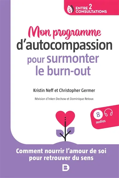 Mon programme d'autocompassion pour surmonter le burn-out : comment nourrir l'amour de soi pour retrouver du sens