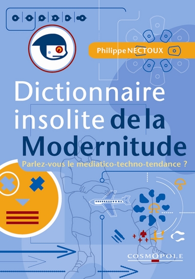 Dictionnaire insolite de la modernitude : Parlez-vous le médiatico-techno-tendance ?