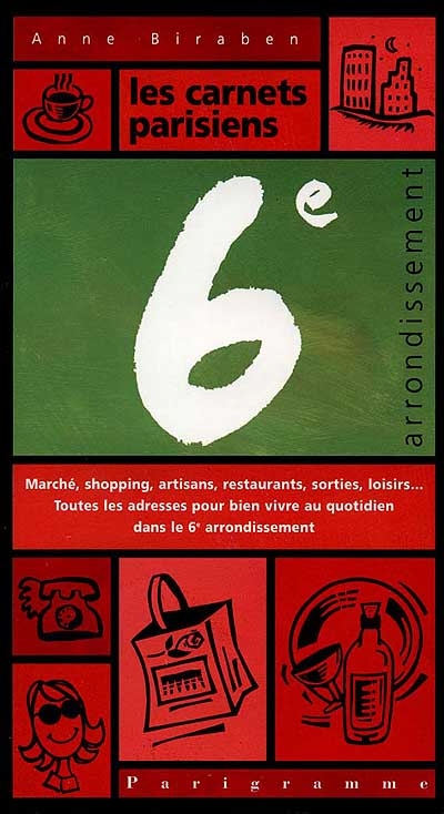 Les carnets parisiens 6e arrondissement : marché, shopping, artisans, sorties, loisirs, toutes les adresses pour bien vivre au quotidien dans le 6e arrondissement