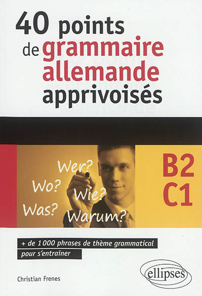 40 points de grammaire allemande apprivoisés, B2-C1 : + de 1.000 phrases de thème grammatical pour s'entraîner