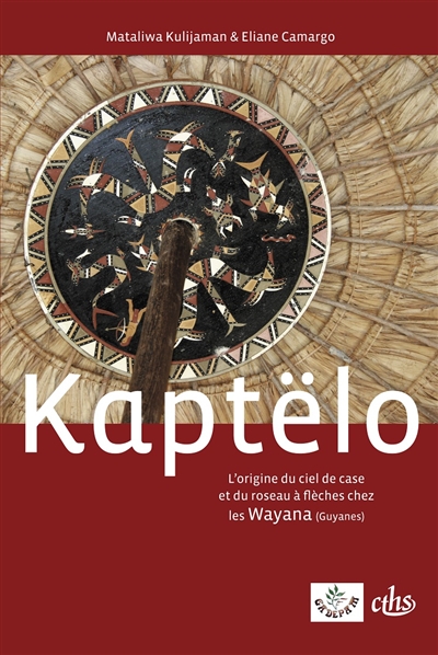 Kaptëlo : l'origine du ciel de case et du roseau à flèches chez les Wayana (Guyanes)