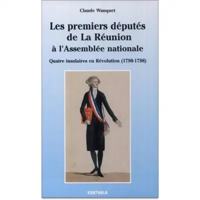 Les premiers députés de la Réunion à l'Assemblée nationale : quatre insulaires en Révolution : 1790-1798