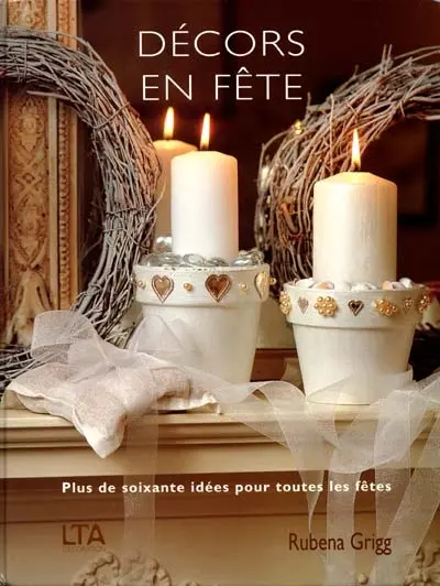 Décors en fête : plus de soixante idées pour toutes les fêtes