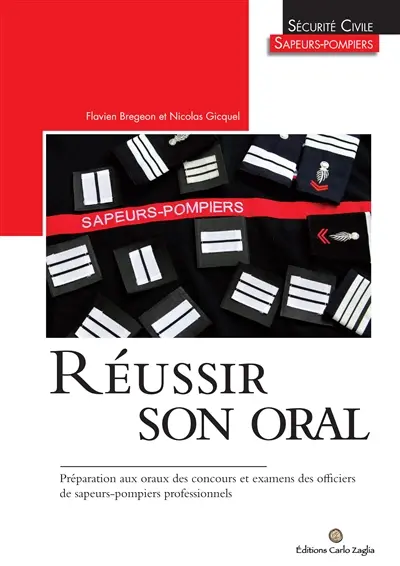 Réussir son oral : sécurité civile, sapeurs-pompiers : préparation aux oraux des concours et examens des officiers de sapeurs pompiers professionnels