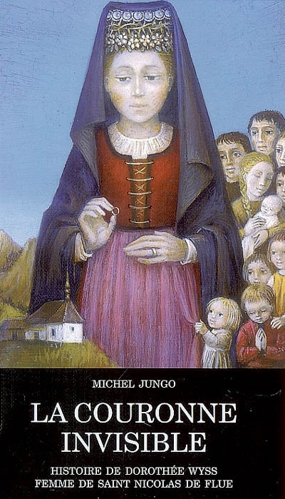 La couronne invisible : histoire de Dorothée Wyss, femme de saint Nicolas de Flue