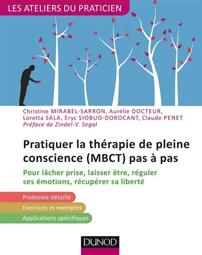 Pratiquer la thérapie de pleine conscience (MBCT) pas à pas : pour lâcher prise, laisser être, réguler ses émotions, récupérer sa liberté