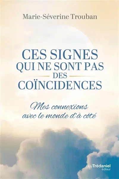 Ces signes qui ne sont pas des coïncidences : mes connexions avec le monde d'à côté