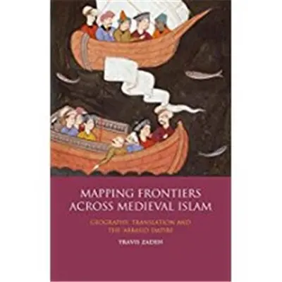 Mapping Frontiers across Medieval Islam:Geography, Translation and the 'Abbasid Empire