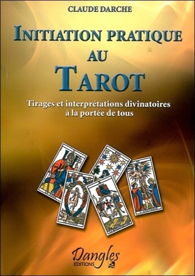 Initiation pratique au tarot : tirages et interprétations divinatoires à la portée de tous