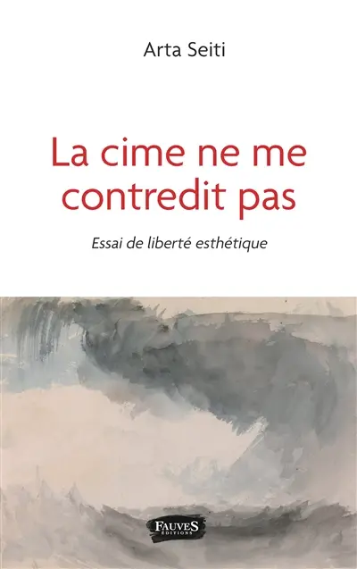 La cime ne me contredit pas : essai de liberté esthétique
