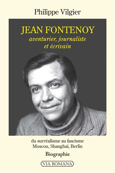 Jean Fontenoy, aventurier, journaliste et écrivain : du surréalisme au fascisme, Moscou, Shanghai, Berlin : biographie