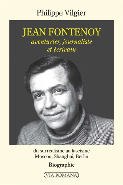 Jean Fontenoy, aventurier, journaliste et écrivain : du surréalisme au fascisme, Moscou, Shanghai, Berlin : biographie