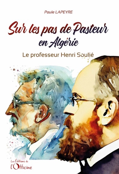 Sur les pas de Pasteur en Algérie : le professeur Henri Soulié : 1859-1931