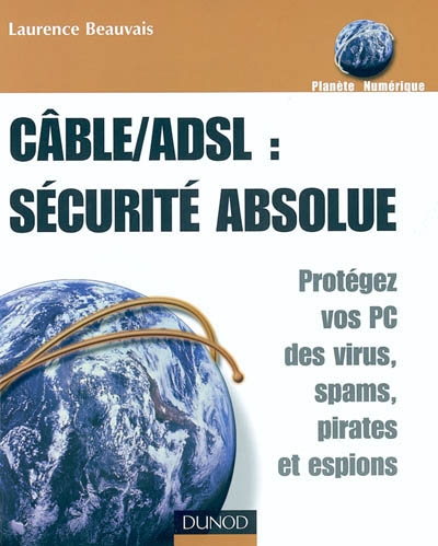 ADSL-câble : sécurité absolue : protégez vos PC des virus, spams, pirates et espions