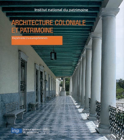Architecture coloniale et patrimoine : expériences européennes : actes de la table ronde, Paris, Institut national du patrimoine