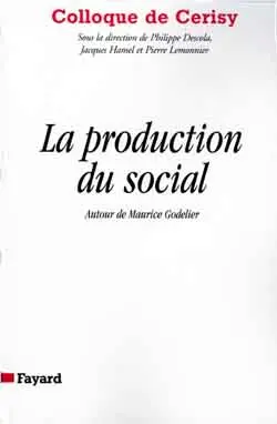 La production du social : autour de Maurice Godelier : colloque de Cerisy, juin 1996