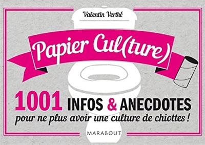 Papier cul(ture) : 1.001 infos et anecdotes pour ne plus avoir une culture de chiottes !