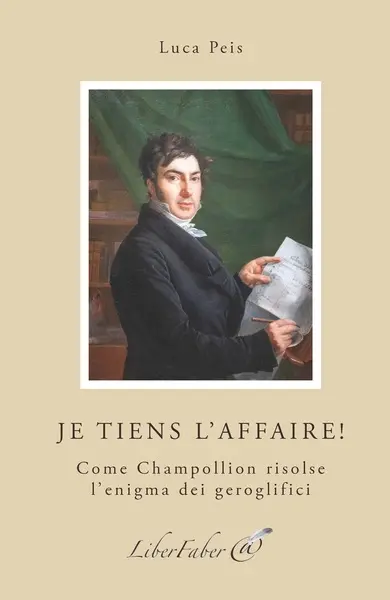 Je tiens l'affaire ! : come Champollion risolse l'enigma dei geroglifici