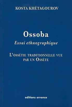 Ossoba, essai ethnographique : l'Ossétie traditionnelle vue par un Ossète