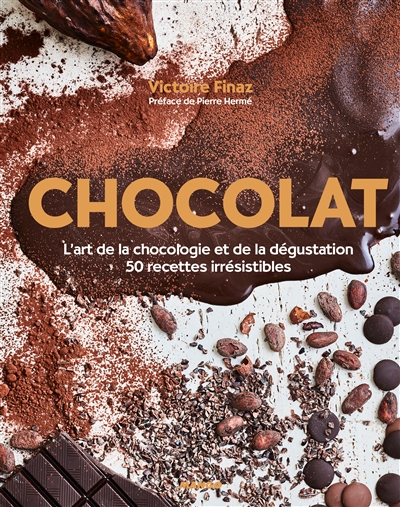 Chocolat : l'art de la chocologie et de la dégustation : 50 recettes irrésistibles