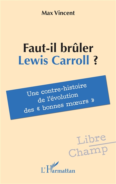 Faut-il brûler Lewis Carroll ? : une contre-histoire de l'évolution des bonnes moeurs