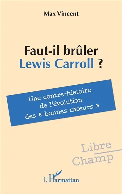 Faut-il brûler Lewis Carroll ? : une contre-histoire de l'évolution des bonnes moeurs
