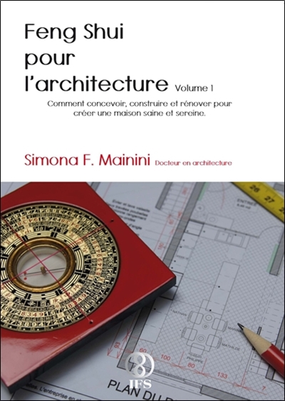 Feng shui pour l'architecture. Vol. 1. Comment concevoir, construire et rénover pour créer une maison saine et sereine