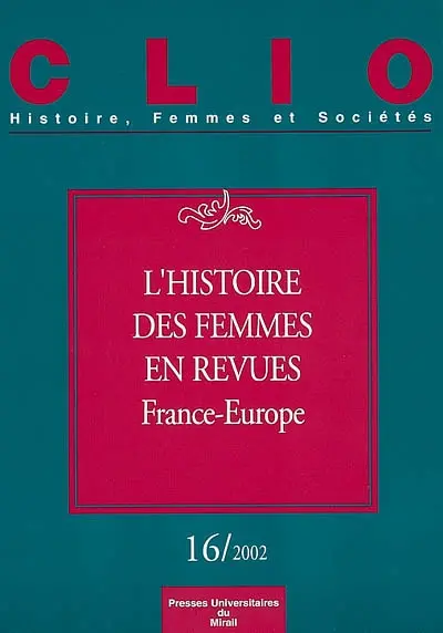 Clio : femmes, genre, histoire, n° 16. L'histoire des femmes en revues (France-Europe)